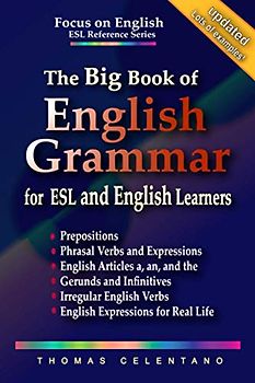 The Big Book of English Grammar for ESL and English Learners: Prepositions, Phrasal Verbs, English Articles (a, an and the), Gerunds and Infinitives, ... Focus on English Grammar Big Book Series)