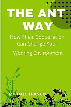 THE ANTS WAY " HOW THEIR COOPERATION CAN CHANGE YOUR WORKING ENVIROMENT"