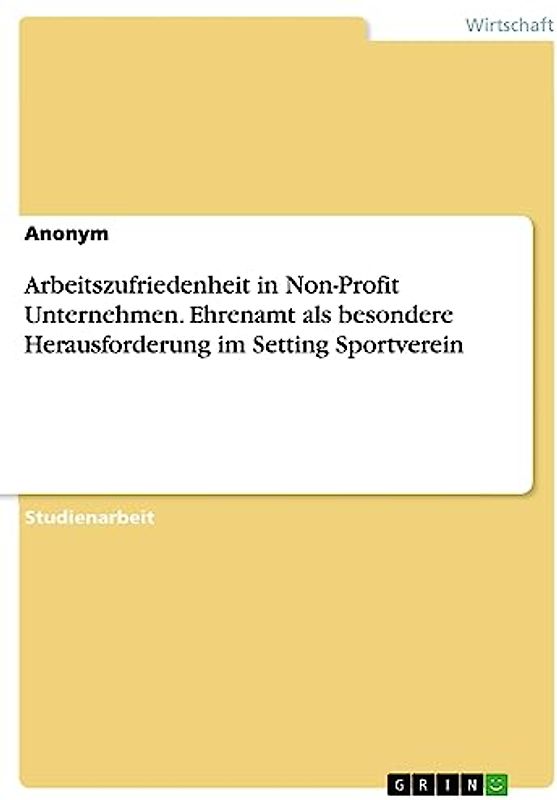 Arbeitszufriedenheit in Non-Profit Unternehmen. Ehrenamt als besondere Herausforderung im Setting Sportverein
