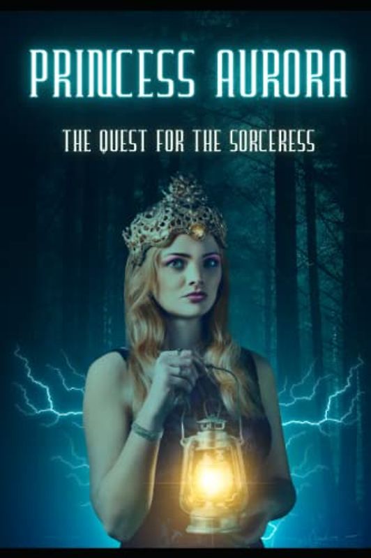 PRINCESS AURORA: THE QUEST FORR THE SORCERESS (ADVENTURES OF PRINCESS AURORA, Band 1)