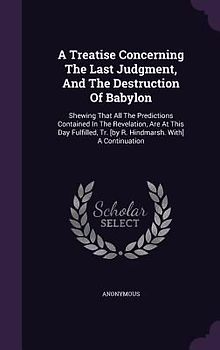 A Treatise Concerning The Last Judgment, And The Destruction Of Babylon