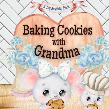 Baking Cookies with Grandma!: A charming rhyming book about baking with your grandchild! Cookie recipe included! I love Grandma! Grandma Loves me! Grandma Loves you!