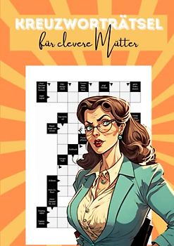 Kreuzworträtsel für clevere Mütter: Schwere Fragen für schlaue Mamas - 100 Rätsel gegen die Langeweile