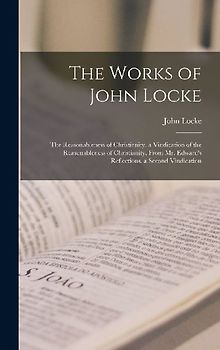 The Works of John Locke: The Reasonableness of Christianity. a Vindication of the Reasonableness of Christianity, From Mr. Edward's Reflections