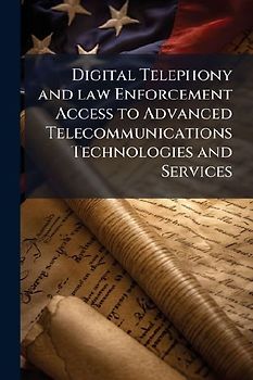 Digital Telephony and law Enforcement Access to Advanced Telecommunications Technologies and Services