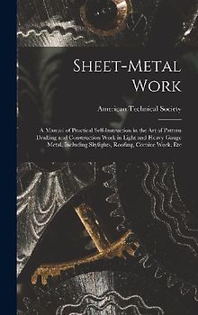 Sheet-Metal Work: A Manual of Practical Self-Instruction in the Art of Pattern Drafting and Construction Work in Light and Heavy Gauge M