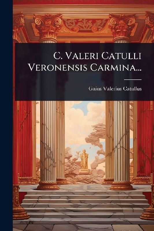 C. Valeri Catulli Veronensis Carmina...