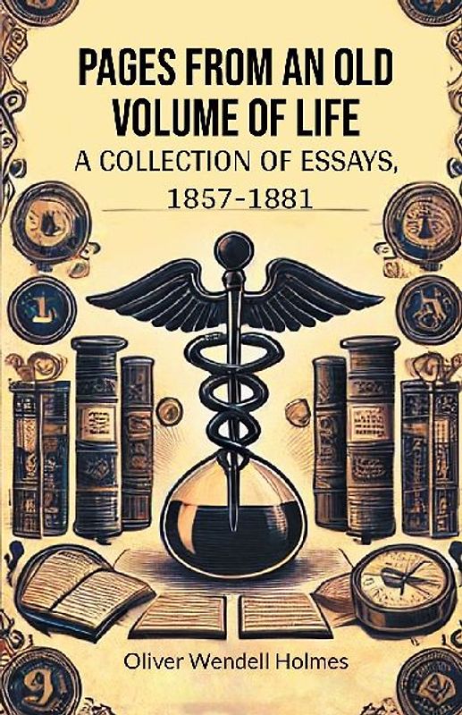 Pages from an Old Volume of Life A Collection of Essays, 1857-1881