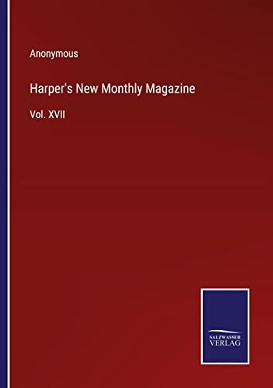 Harper's New Monthly Magazine: Vol. XVII