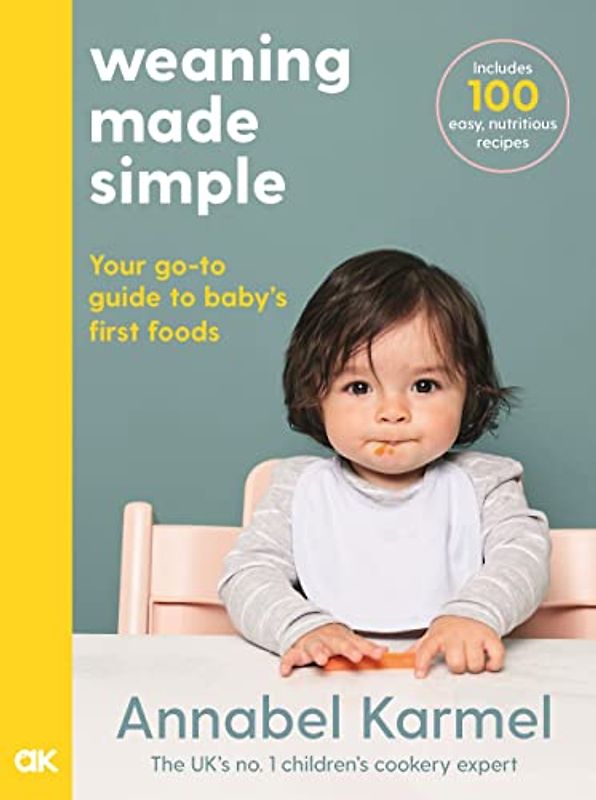 Weaning Made Simple: Your go-to guide to baby's first food. Includes 100 easy, nutritious reipes