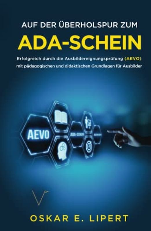 Auf der Überholspur zum AdA-Schein: Erfolgreich durch die Ausbildereignungsprüfung (AEVO) mit pädagogischen und didaktischen Grundlagen für Ausbilder