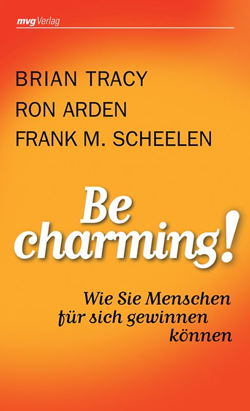 Be Charming!. Wie Sie Menschen für sich gewinnen können