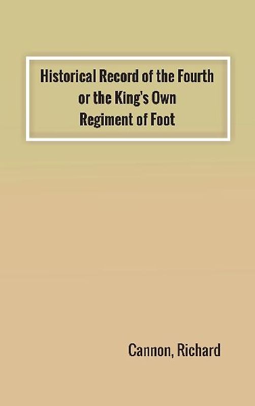 Historical Record of the Fourth, or the King's Own, Regiment of Foot