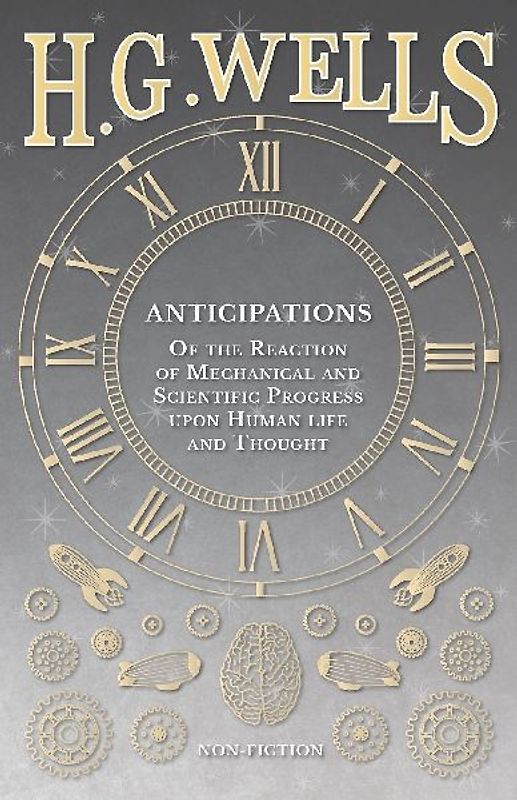 Anticipations  - Of the Reaction of Mechanical and Scientific Progress upon Human life and Thought