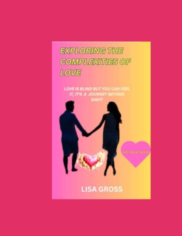 EXPLORING THE COMPLEXITIES OF LOVE: LOVE IS BLIND BUT YOU CAN FEEL IT, IT'S A JOURNEY BEYOND SIGHT: Steamy Romance Book for women, Endless Love, True Love for Imperfections, Self Love, Stick it