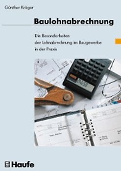 Baulohnabrechnung. Die Besonderheiten der Baulohnabrechnung im Baugewerbe in der Praxis