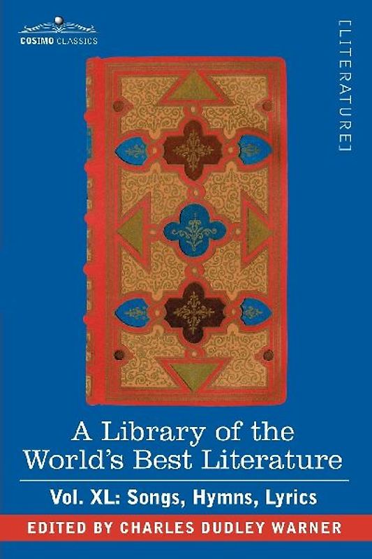 A Library of the World's Best Literature - Ancient and Modern - Vol.XL (Forty-Five Volumes); Songs, Hymns, Lyrics