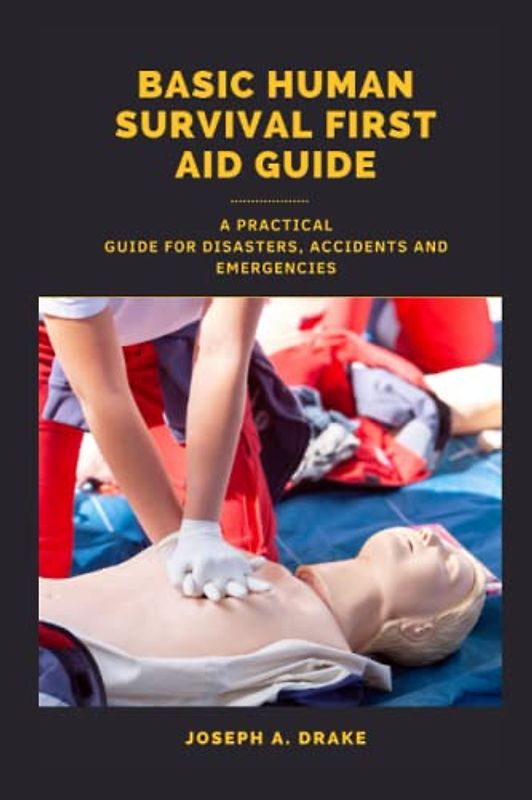 Basic human Survival First Aid guide: A Practical Guide for Disasters, Accidents and Emergencies (Good health: Diet and Exercise)