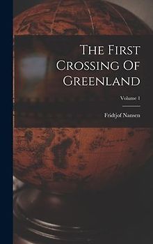 The First Crossing Of Greenland; Volume 1