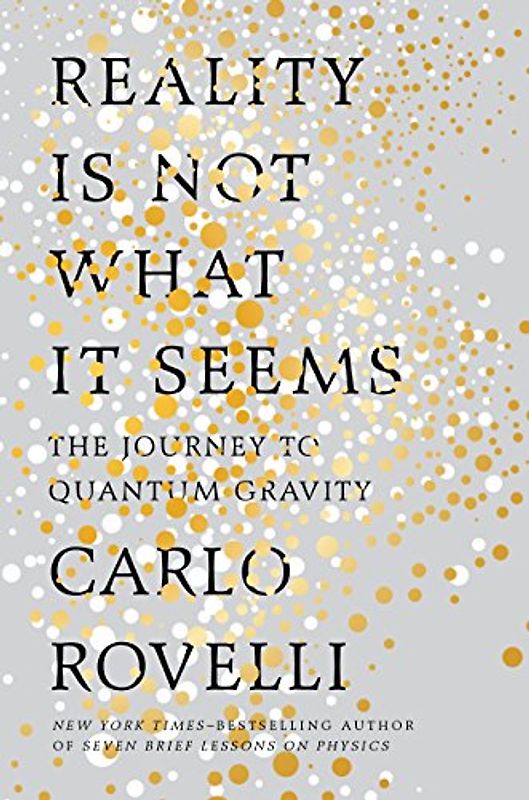 Reality Is Not What It Seems: The Elusive Structure of the Universe and the Journey to Quantum Gravity