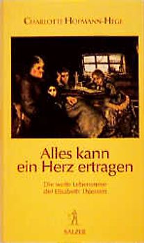 Alles kann ein Herz ertragen. Die weite Lebensreise der Elisabeth Thiessen