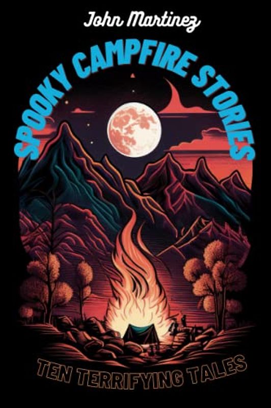 Spooky Campfire Stories: Ten Terrifying Tales