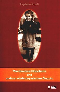 Von dummen Dotscherln und anderm niederbayerischen Gwachs