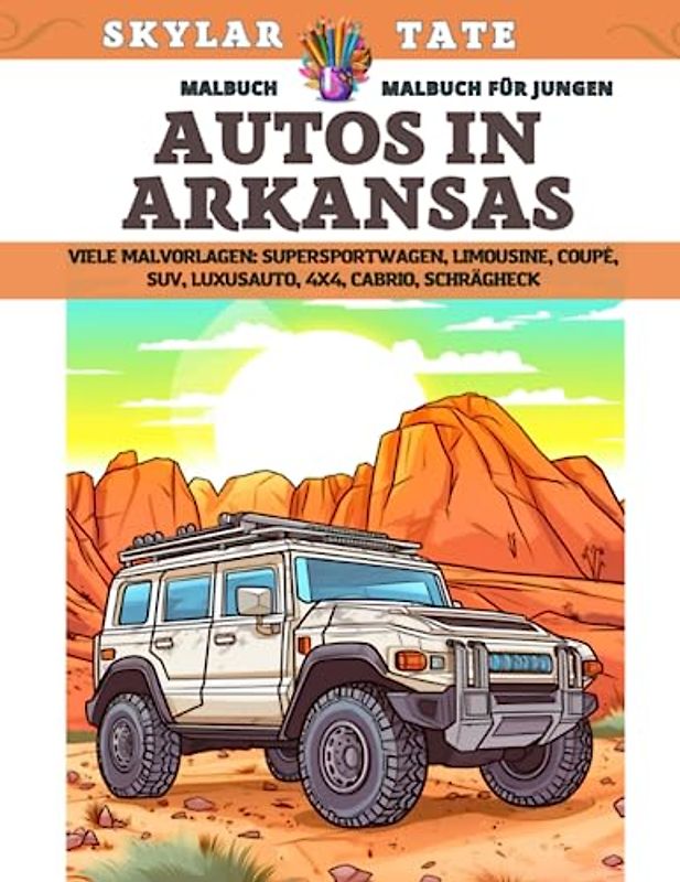 Malbuch für Jungen - Autos in Arkansas - Viele Malvorlagen - Supersportwagen, Limousine, Coupé, SUV, Luxusauto, 4x4, Cabrio, Schrägheck
