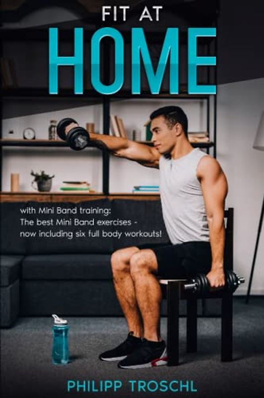 Fit at home - with Mini Band training: The best Mini Band exercises - now including six full body workouts!