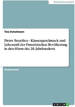 Pierre Bourdieu - Klassengeschmack und Lebensstil der Französischen Bevölkerung in den 60ern des 20. Jahrhunderts