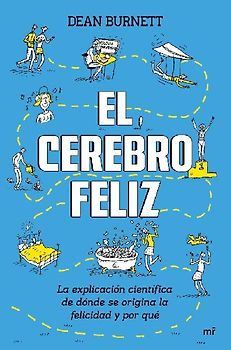 El cerebro feliz : la explicación científica de dónde se origina la felicidad y por qué
