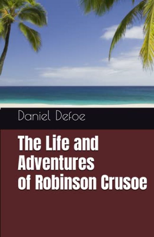 The Life and Adventures of Robinson Crusoe