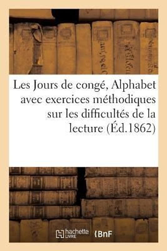 Les Jours de Congé . Alphabet Avec Exercices Méthodiques Sur Les Principales Difficultés: de la Lecture
