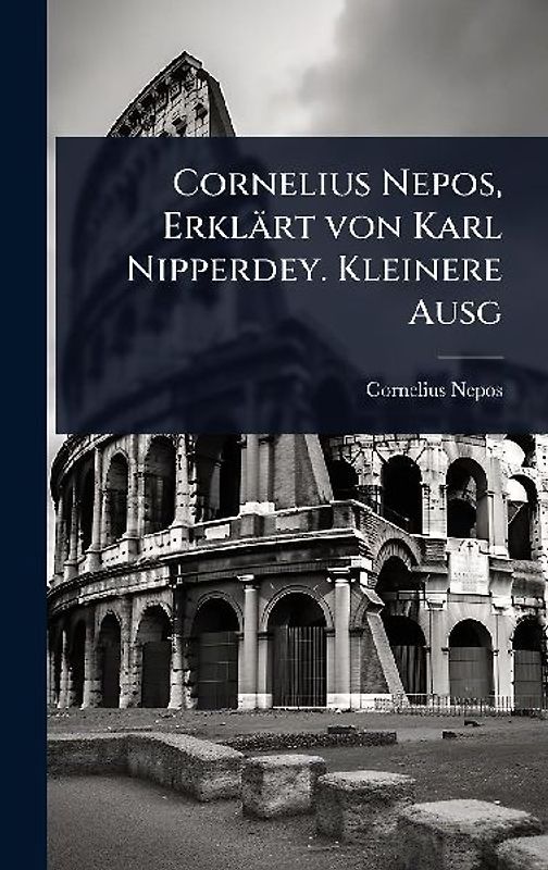 Cornelius Nepos, Erklärt von Karl Nipperdey. Kleinere Ausg