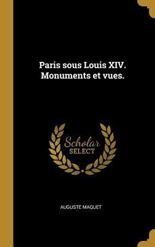 Paris sous Louis XIV. Monuments et vues.