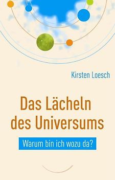 Das Lächeln des Universums. Warum bin ich wozu da?