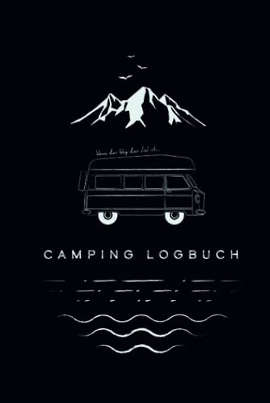 Camping Logbuch – Wenn der Weg das Ziel ist…: Ein Reise-Tagebuch für Reisen mit dem Wohnmobil – zum Bewahren von Erinnerungen und Bewerten von Campingplätzen.