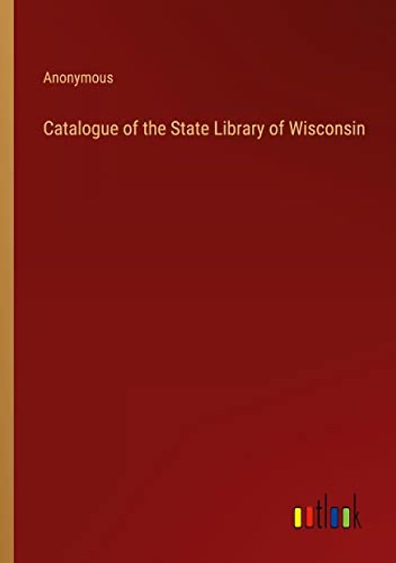 Catalogue of the State Library of Wisconsin