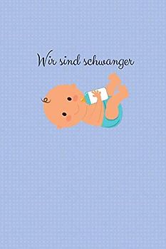 Wir sind schwanger: dieses Buch begleitet dich durch die Schwangerschaft - 120 leere Seiten liniert zum selber gestalten