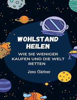 Wohlstandsmangel heilen: Wie Sie weniger kaufen und die Welt retten