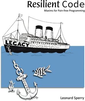 Resilient Code: Maxims for Pain-free Programming