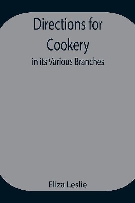 Directions For Cookery, In Its Various Branches