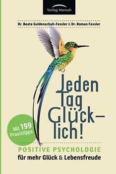 Jeden Tag glücklich: Positive Psychologie für mehr Glück und Lebensfreude! Gesamtausgabe mit 199 Tipps, plus Strategien zum Umgang mit häuslicher Isolation und Quarantäne