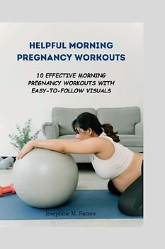 HELPFUL MORNING PREGNANCY WORKOUTS: 10 Effective Morning Pregnancy Workouts with Easy-to-Follow Visuals