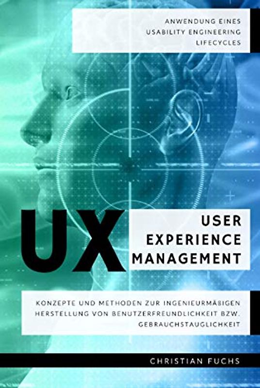 UX User Experience Management - Anwendung eines Usability Engineering Lifecycles: Konzepte und Methoden zur ingenieurmäßigen Herstellung von Benutzerfreundlichkeit bzw. Gebrauchstauglichkeit