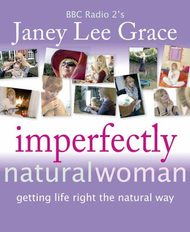 Imperfectly Natural Woman: Getting Life Right the Natural Way - Grace, Janey Lee