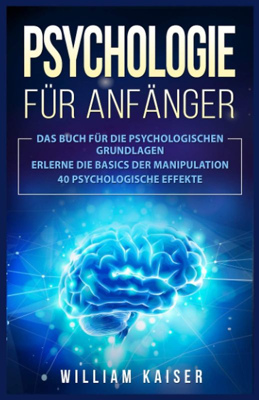 Psychologie für Anfänger - Das Buch für die psychologischen Grundlagen - William Kaiser [Taschenbuch]