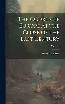 The Courts of Europe at the Close of the Last Century; Volume 1