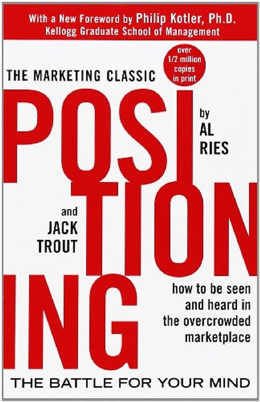 Positioning: The Battle für Your Mind. How to Be Seen and Heard in the Overcrowded Marketplace
