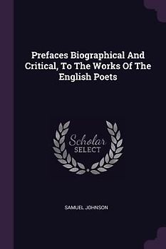 Prefaces Biographical And Critical, To The Works Of The English Poets